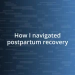 How I navigated postpartum recovery