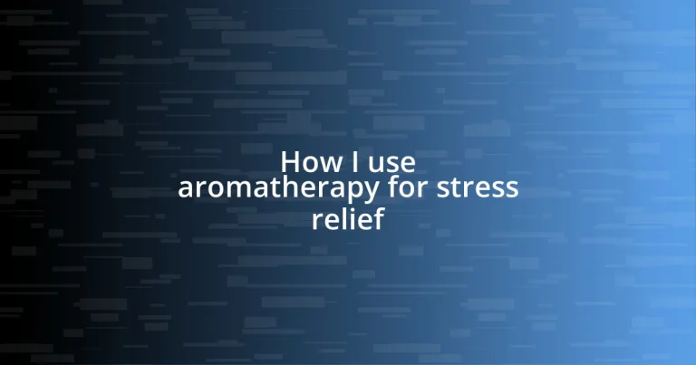 How I use aromatherapy for stress relief