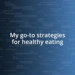 My go-to strategies for healthy eating