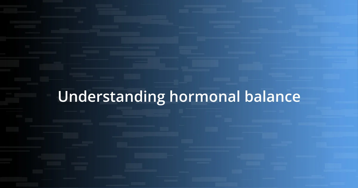 Understanding hormonal balance