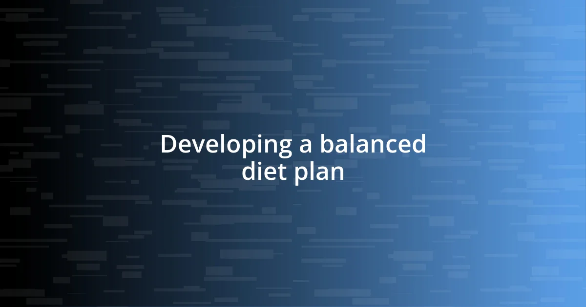 Developing a balanced diet plan