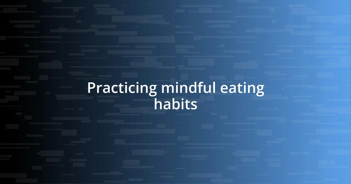 Practicing mindful eating habits