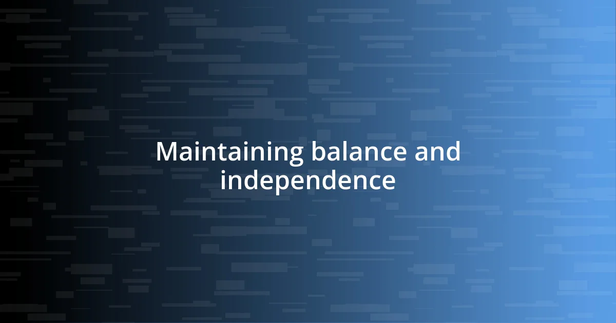 Maintaining balance and independence