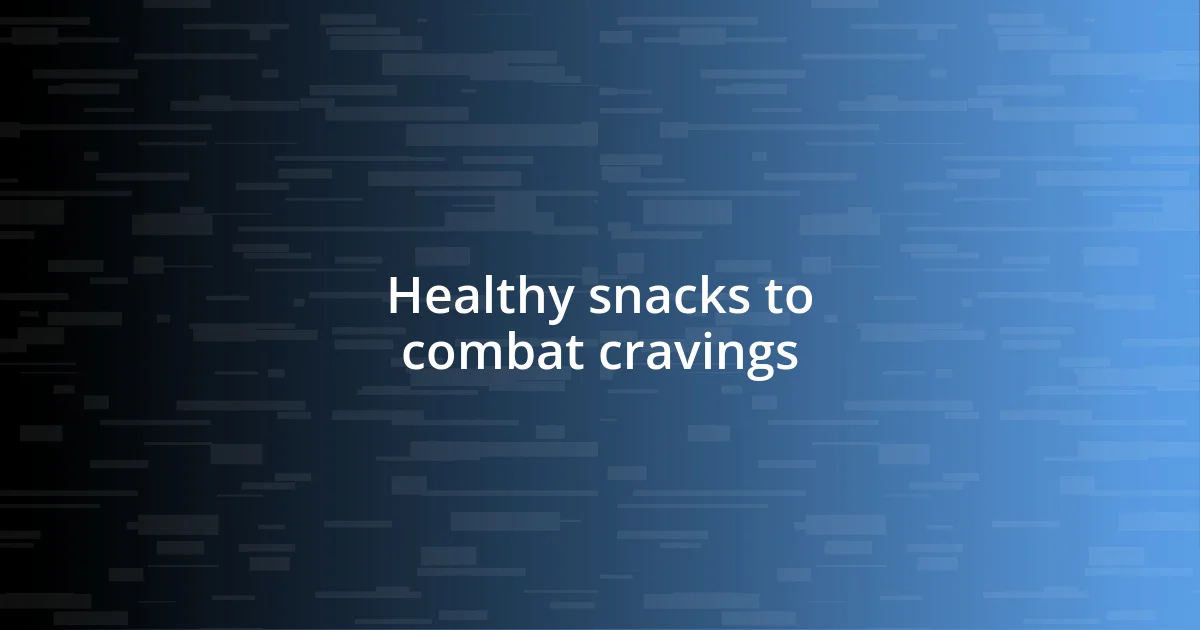 Healthy snacks to combat cravings