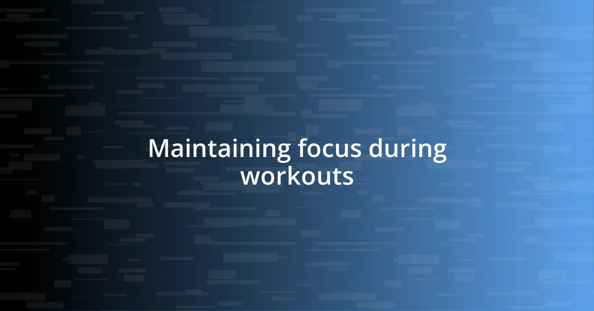 Maintaining focus during workouts