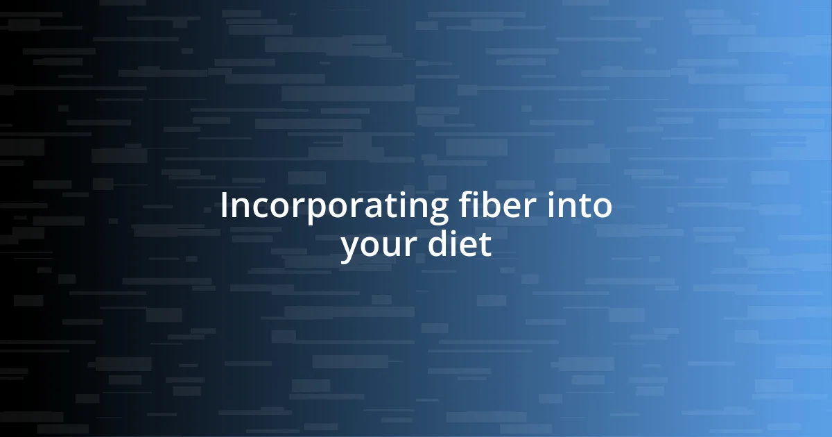 Incorporating fiber into your diet