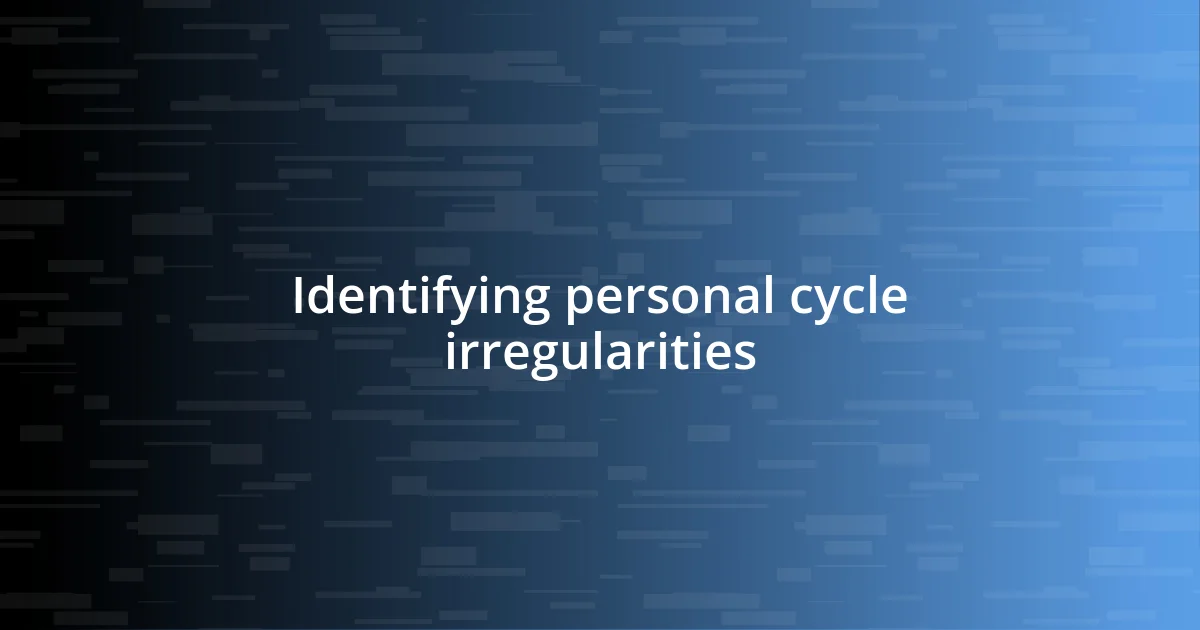 Identifying personal cycle irregularities