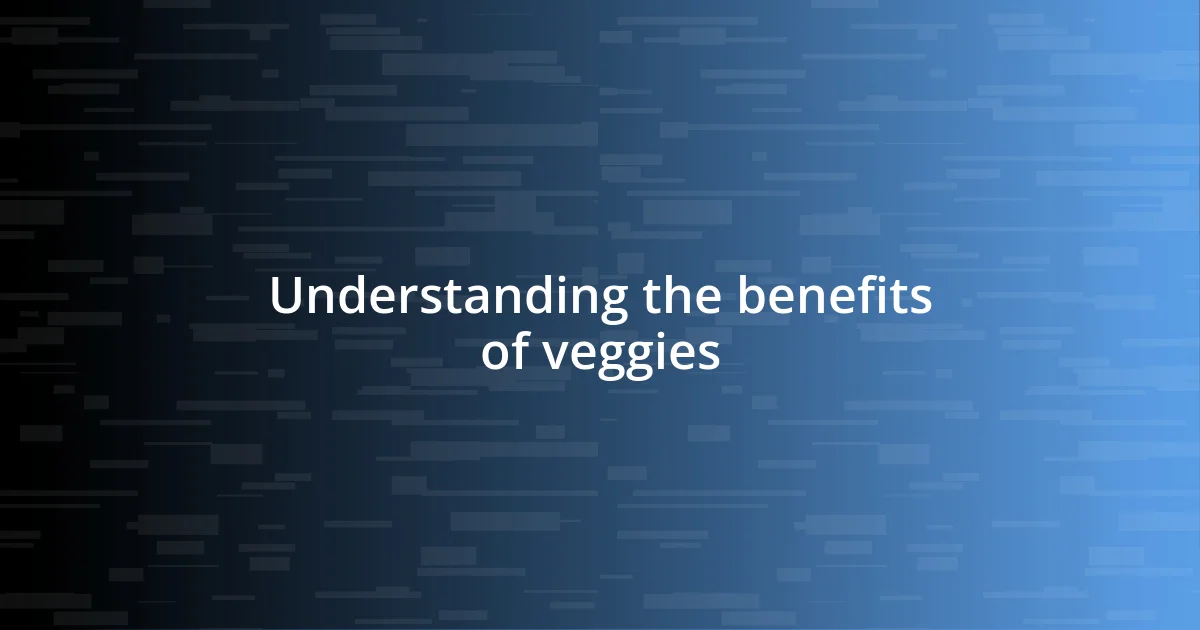 Understanding the benefits of veggies