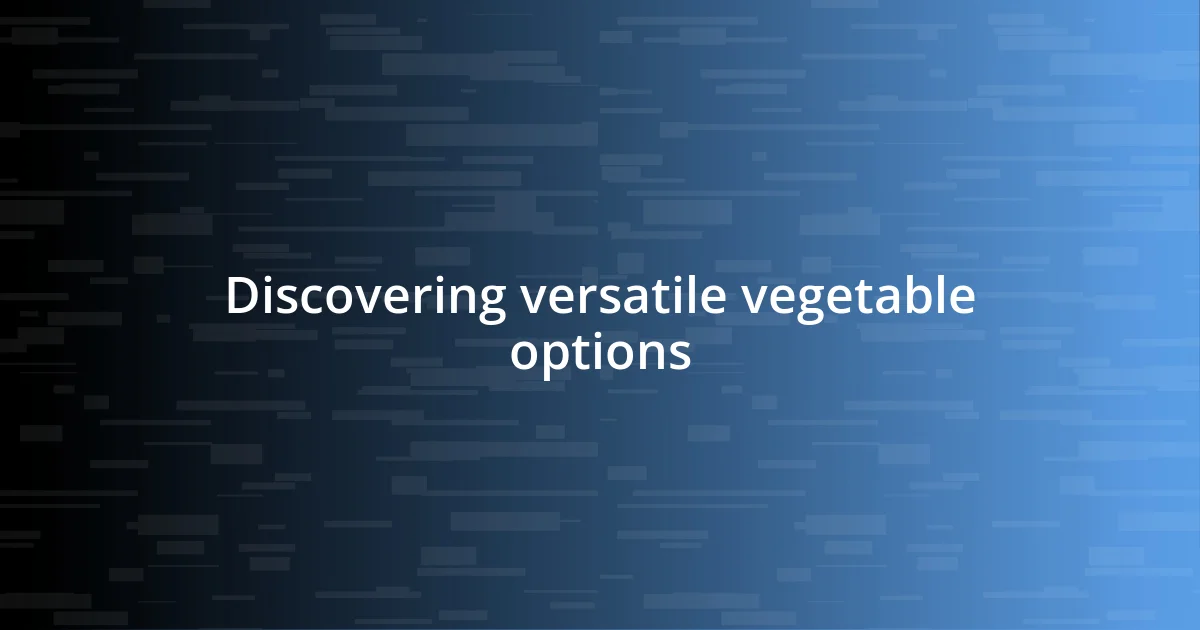 Discovering versatile vegetable options