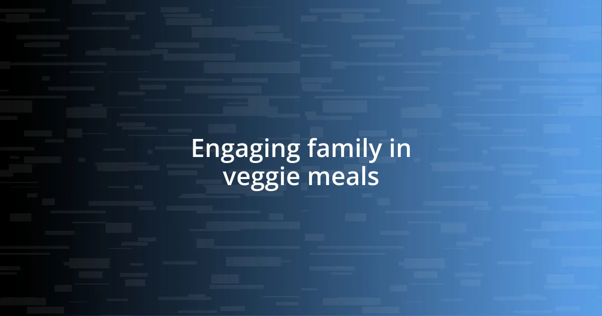 Engaging family in veggie meals