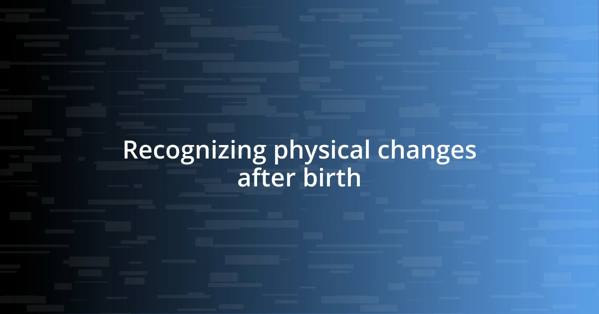 Recognizing physical changes after birth