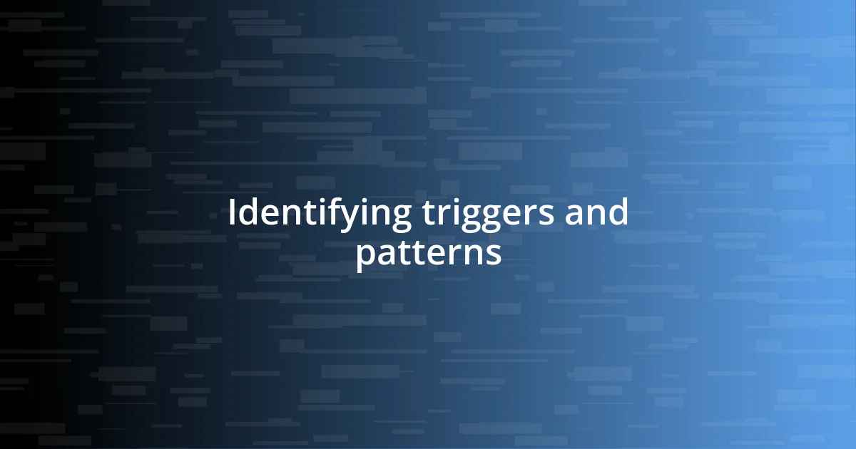 Identifying triggers and patterns