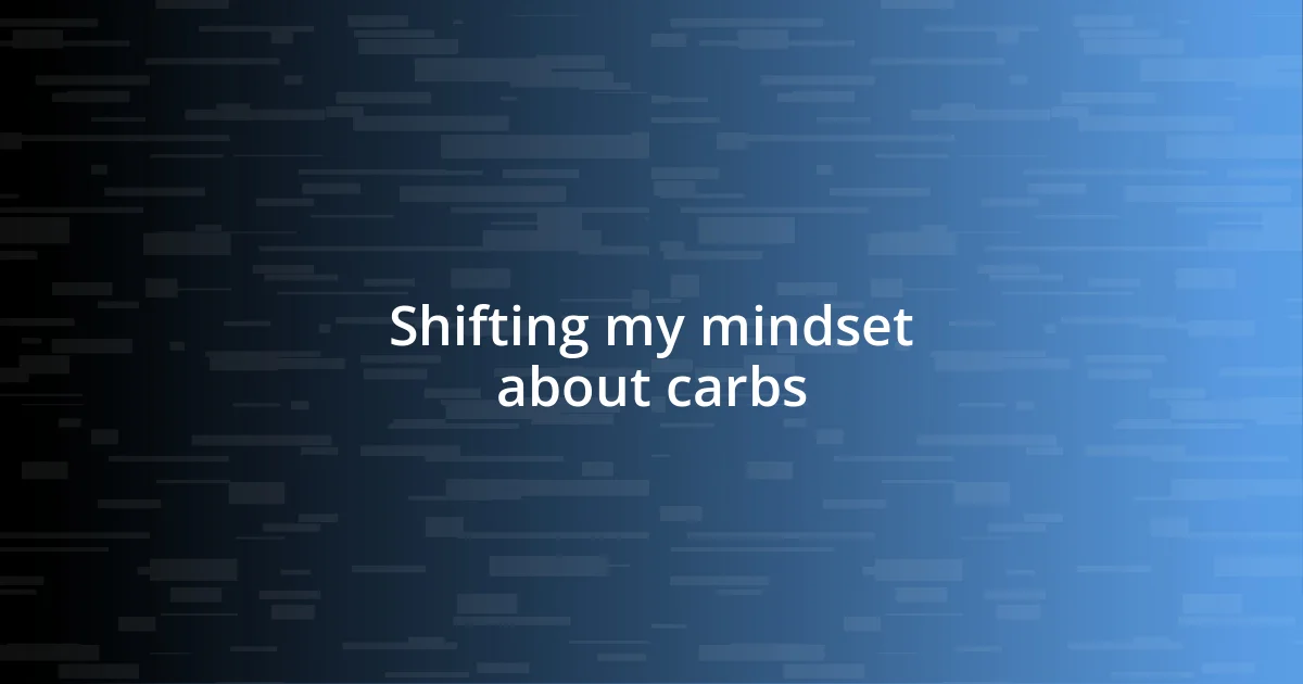 Shifting my mindset about carbs