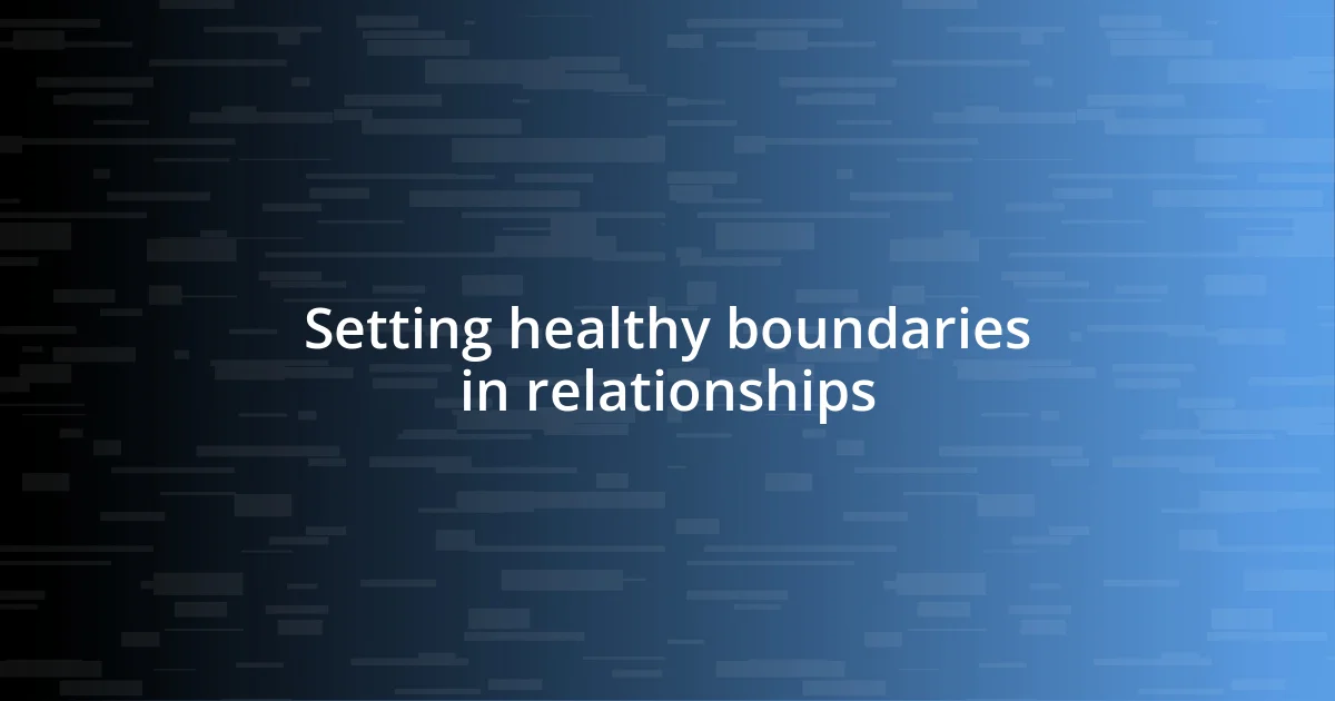 Setting healthy boundaries in relationships