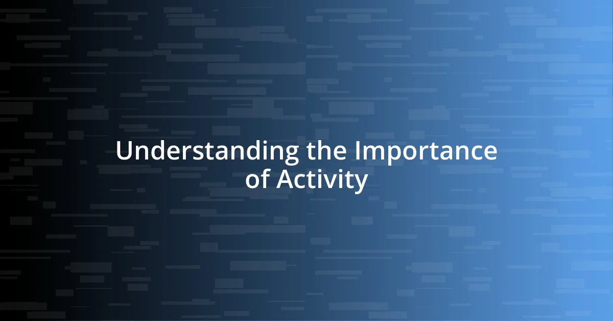 Understanding the Importance of Activity