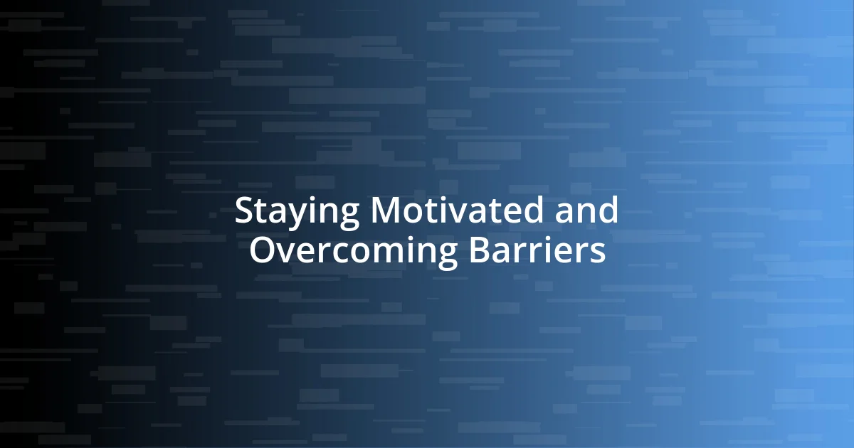 Staying Motivated and Overcoming Barriers