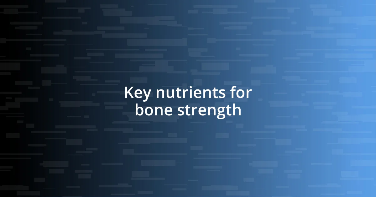 Key nutrients for bone strength