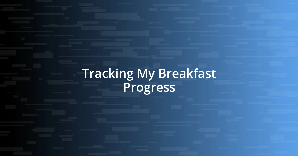 Tracking My Breakfast Progress