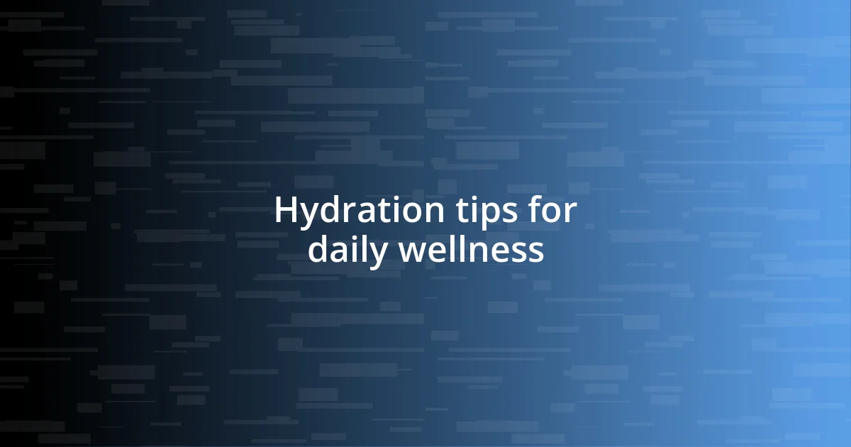 Hydration tips for daily wellness