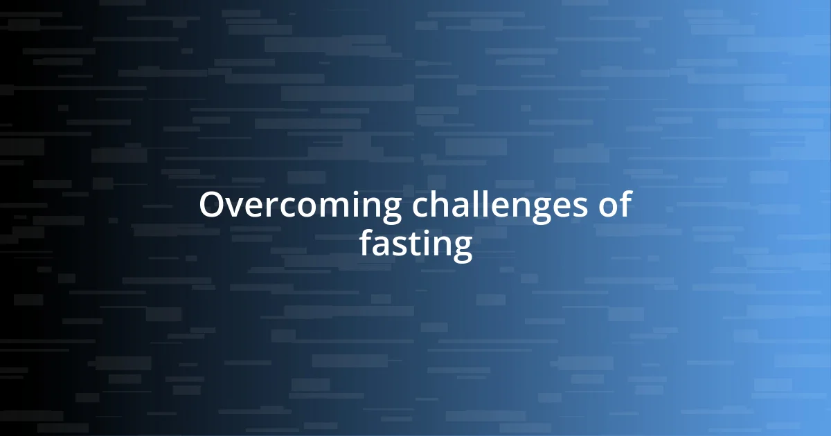 Overcoming challenges of fasting