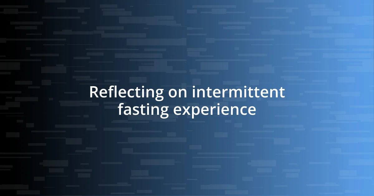 Reflecting on intermittent fasting experience