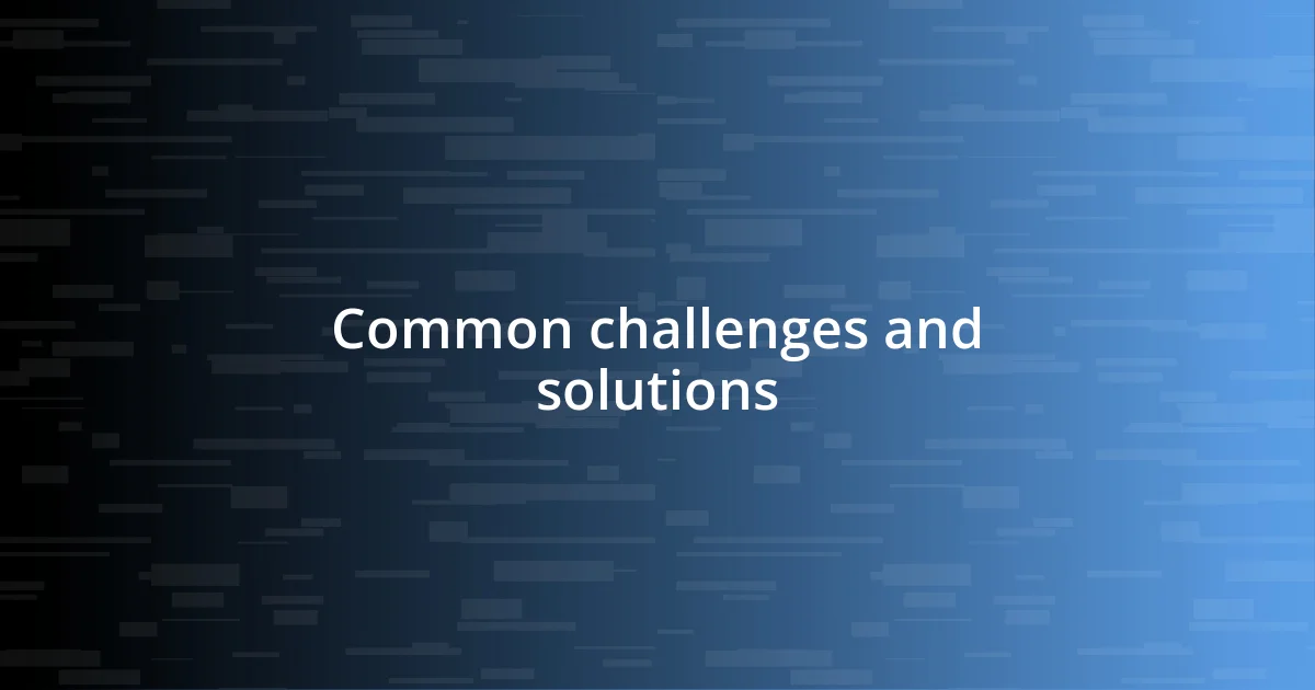 Common challenges and solutions