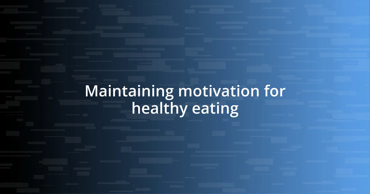 Maintaining motivation for healthy eating