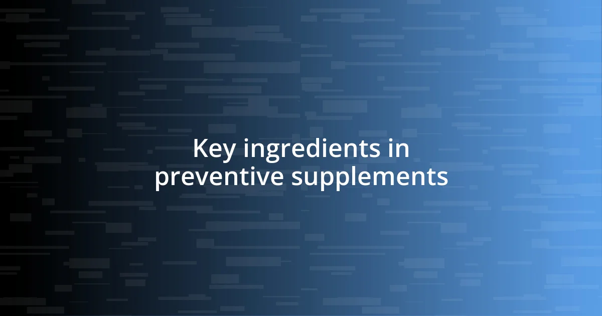 Key ingredients in preventive supplements