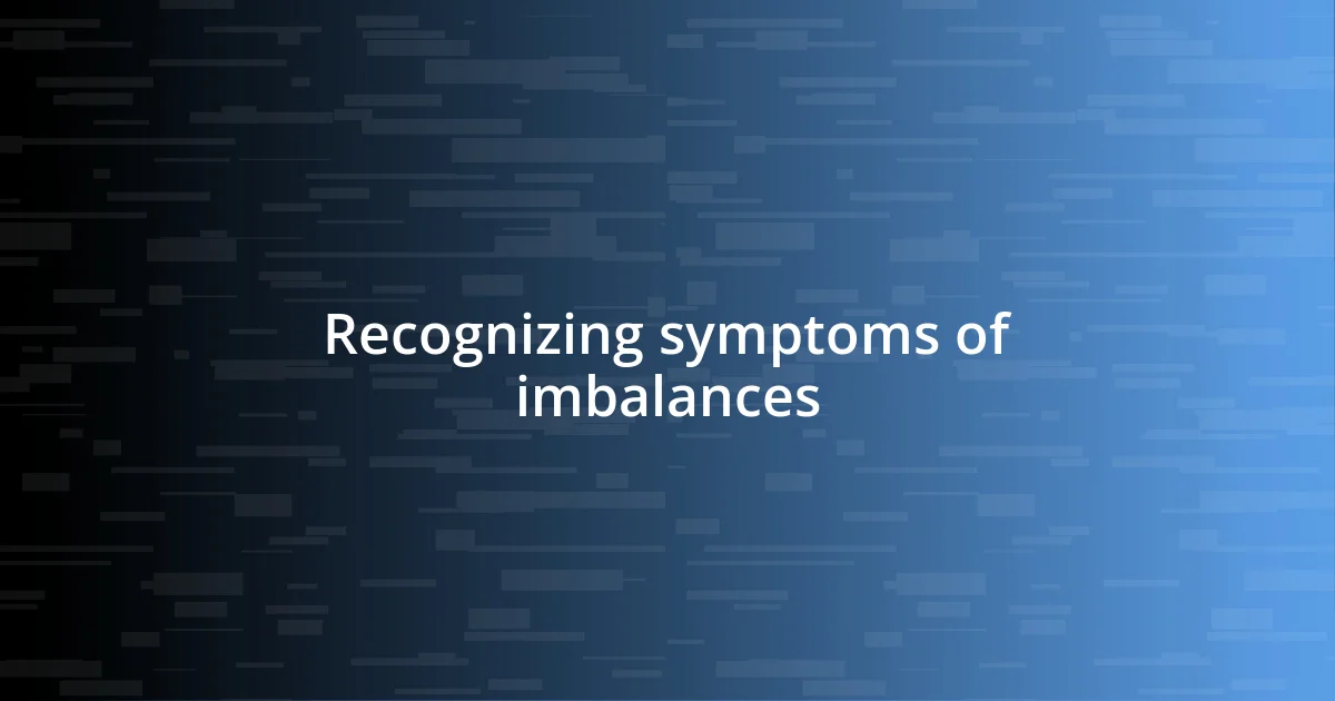 Recognizing symptoms of imbalances