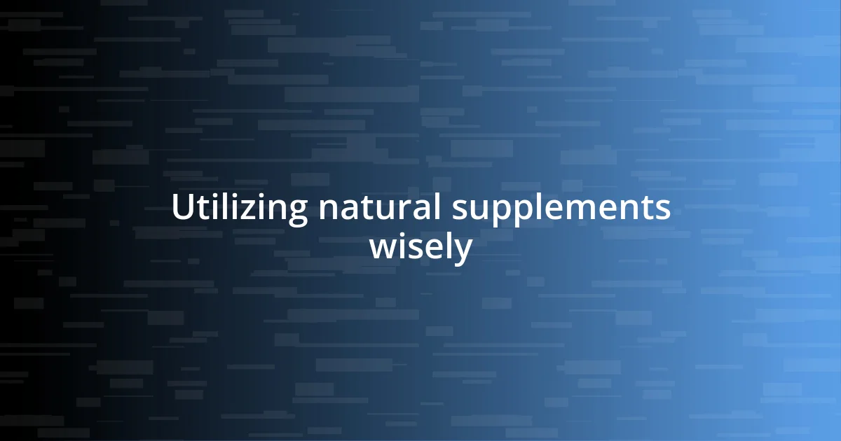 Utilizing natural supplements wisely