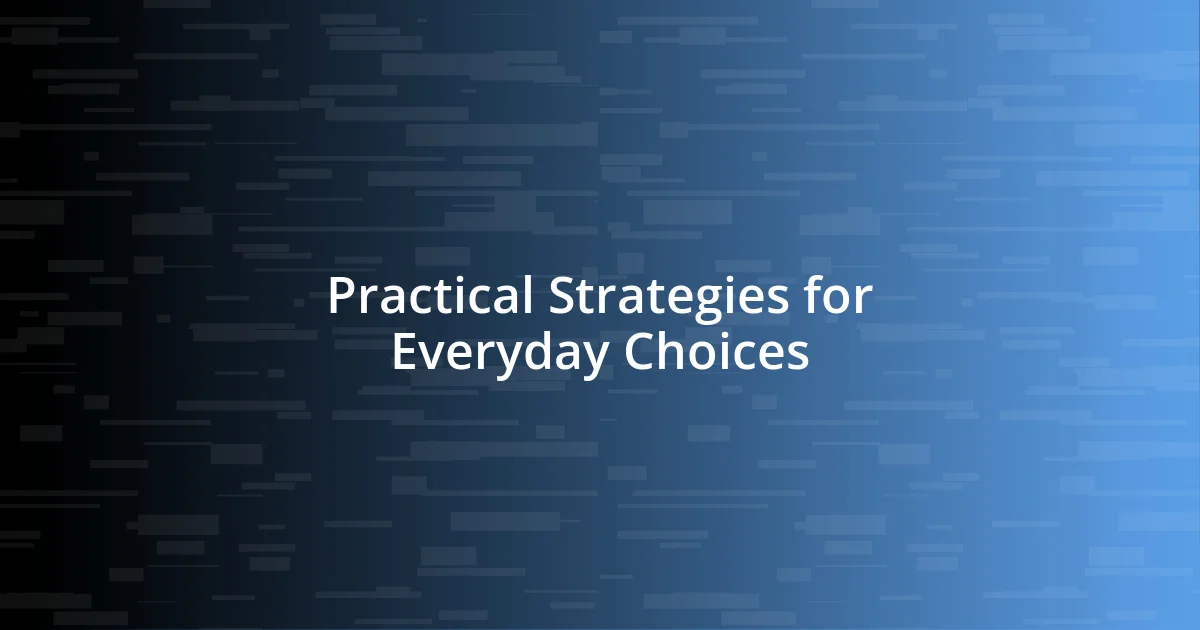 Practical Strategies for Everyday Choices