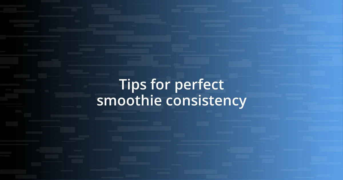 Tips for perfect smoothie consistency