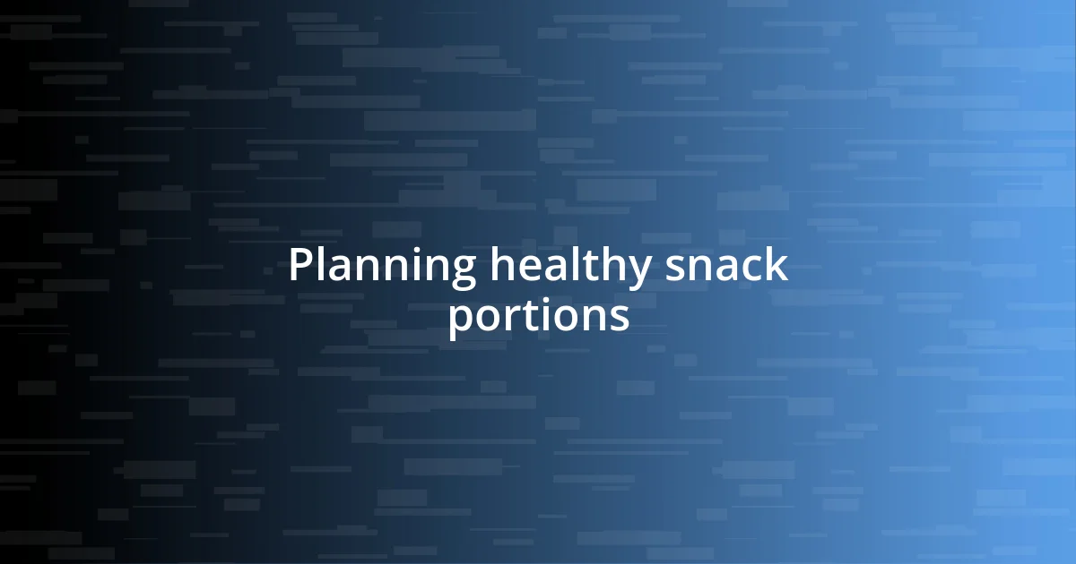 Planning healthy snack portions