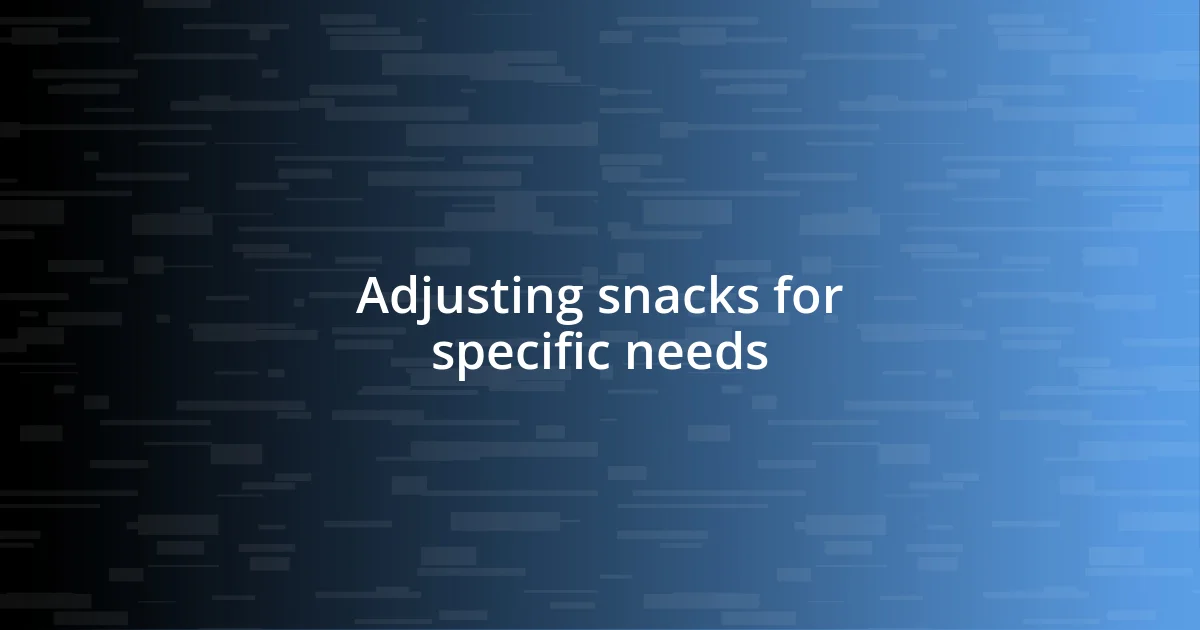 Adjusting snacks for specific needs