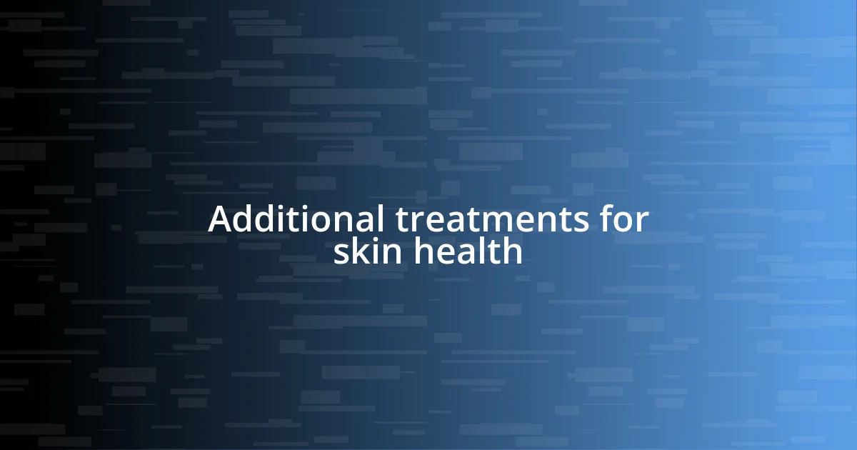 Additional treatments for skin health