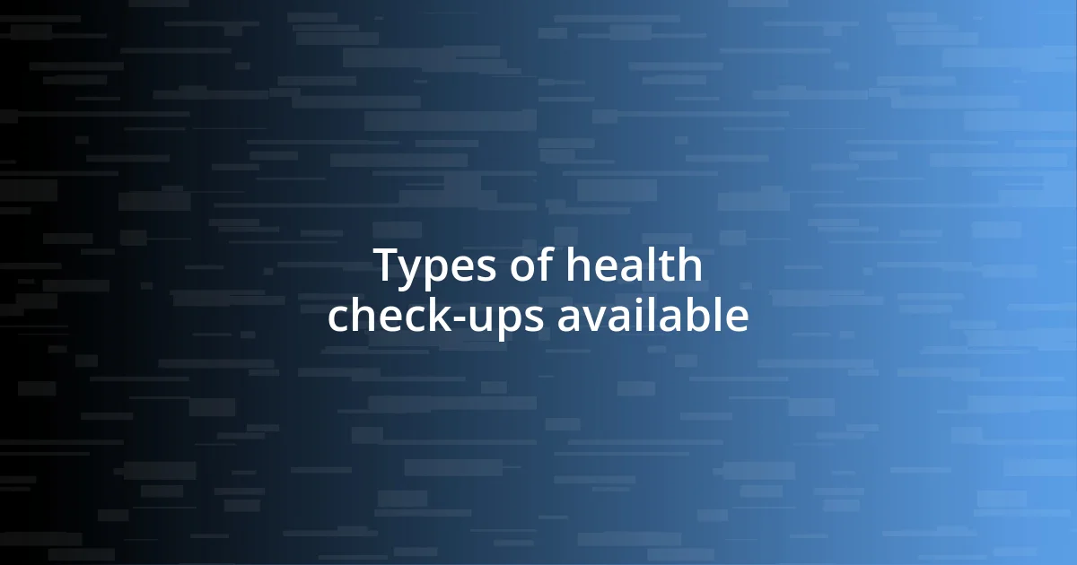 Types of health check-ups available