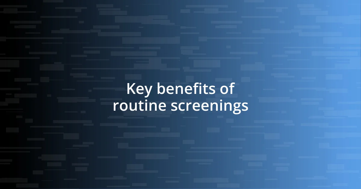 Key benefits of routine screenings