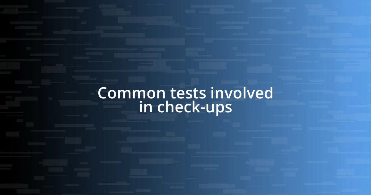 Common tests involved in check-ups