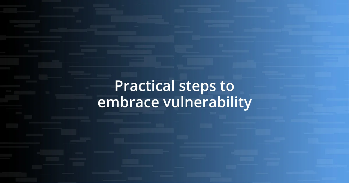 Practical steps to embrace vulnerability