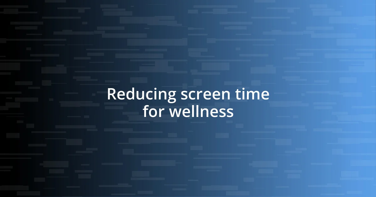 Reducing screen time for wellness