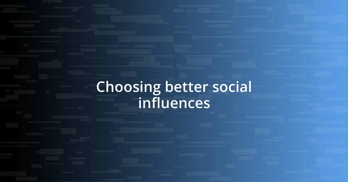 Choosing better social influences