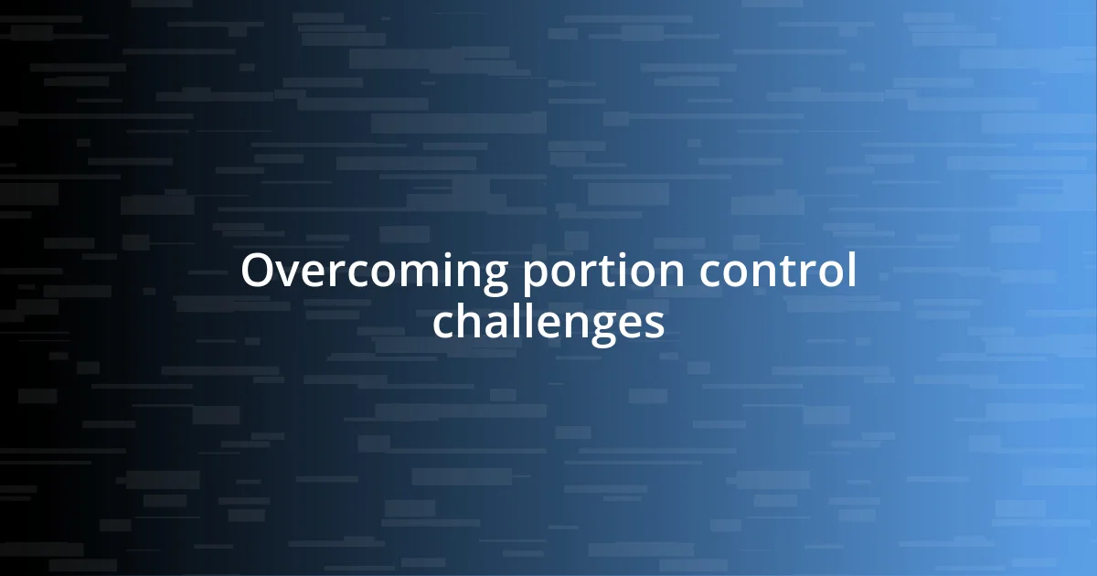 Overcoming portion control challenges