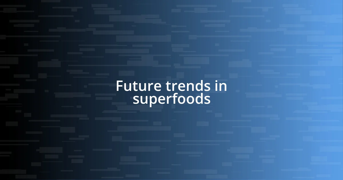 Future trends in superfoods