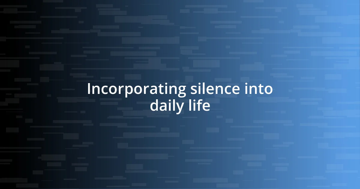 Incorporating silence into daily life