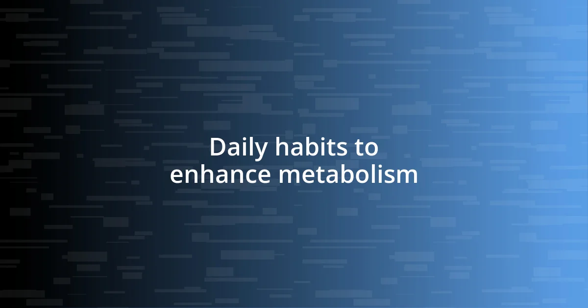 Daily habits to enhance metabolism