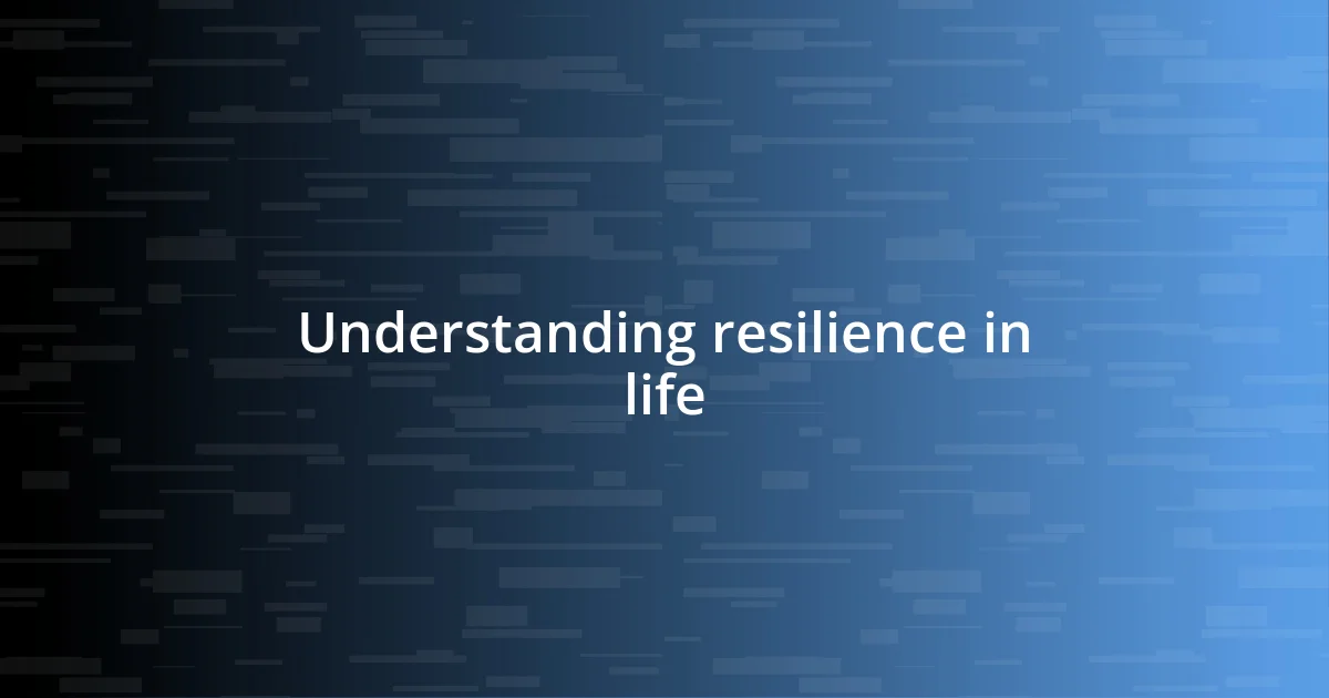 Understanding resilience in life