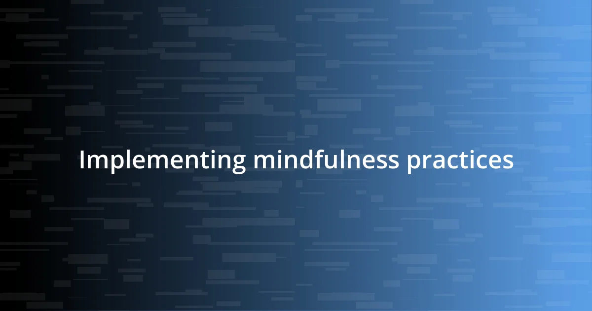 Implementing mindfulness practices