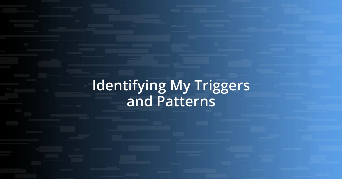 Identifying My Triggers and Patterns