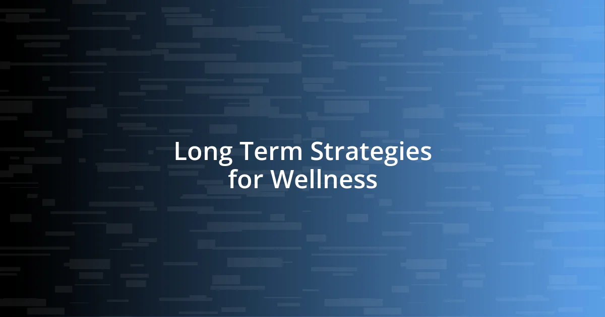 Long Term Strategies for Wellness