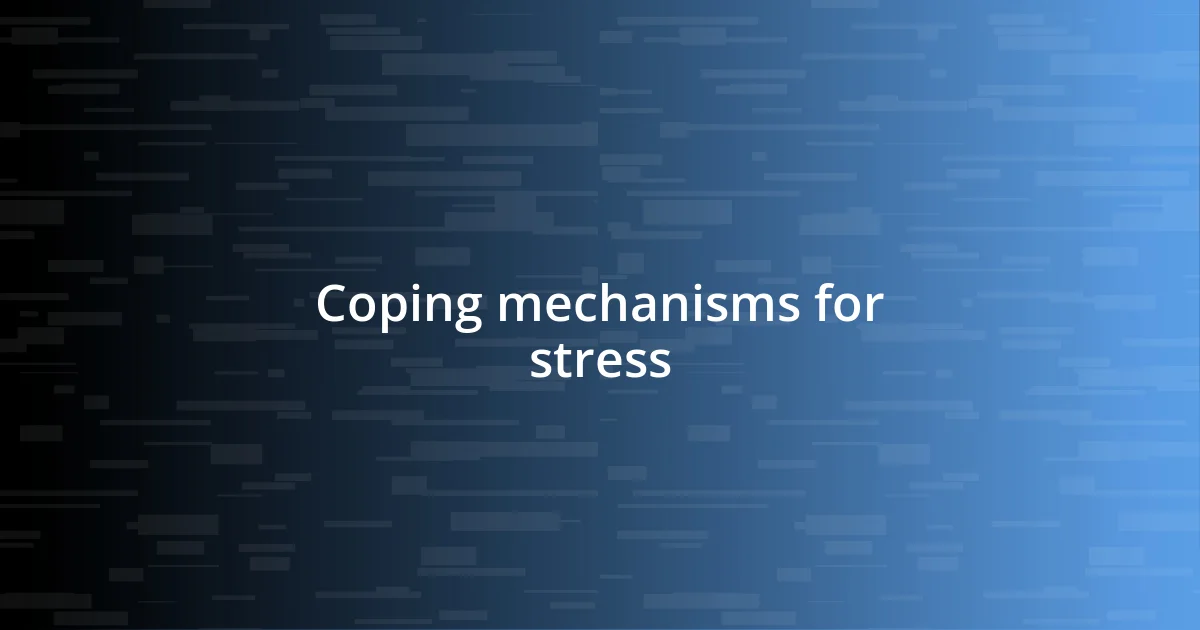 Coping mechanisms for stress